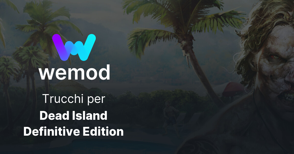 Trucchi e allenamenti per PC di Dead Island Definitive Edition WeMod